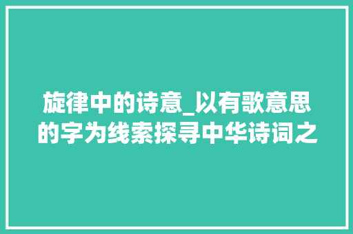 旋律中的诗意_以有歌意思的字为线索探寻中华诗词之美
