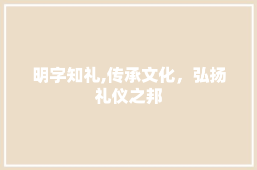 明字知礼,传承文化，弘扬礼仪之邦
