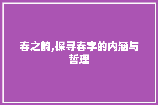 春之韵,探寻春字的内涵与哲理