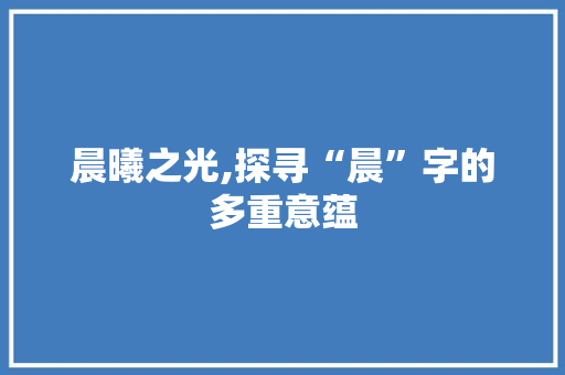 晨曦之光,探寻“晨”字的多重意蕴