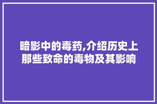 暗影中的毒药,介绍历史上那些致命的毒物及其影响