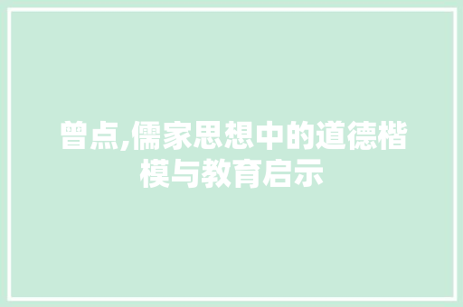 曾点,儒家思想中的道德楷模与教育启示