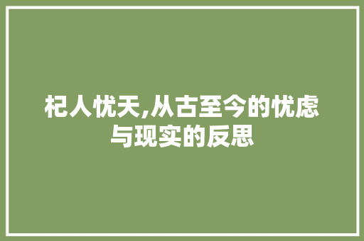 杞人忧天,从古至今的忧虑与现实的反思