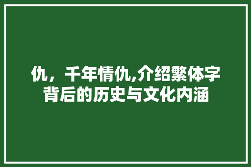 仇，千年情仇,介绍繁体字背后的历史与文化内涵