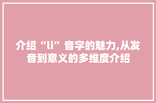 介绍“li”音字的魅力,从发音到意义的多维度介绍