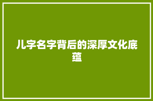 儿字名字背后的深厚文化底蕴