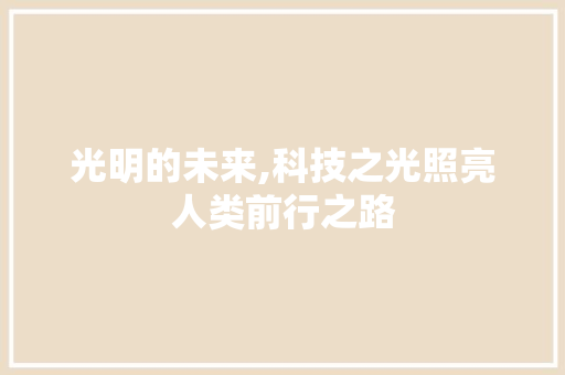 光明的未来,科技之光照亮人类前行之路