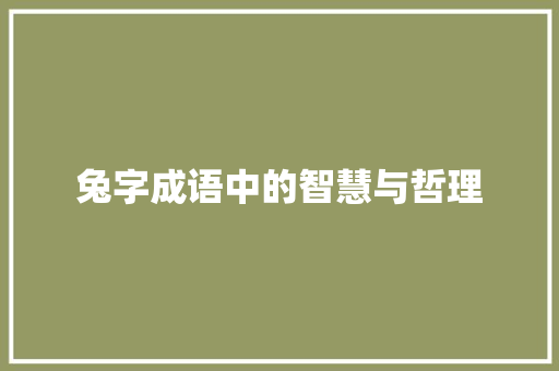 兔字成语中的智慧与哲理 合同协议范文