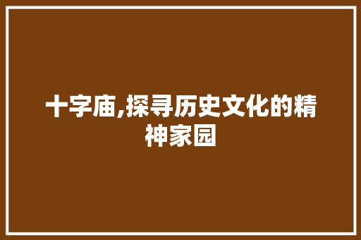 十字庙,探寻历史文化的精神家园