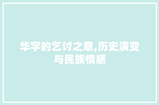 华字的乞讨之意,历史演变与民族情感