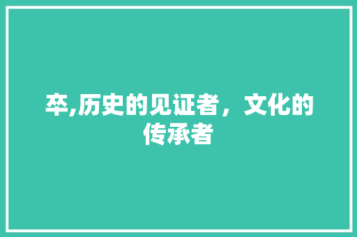 卒,历史的见证者，文化的传承者