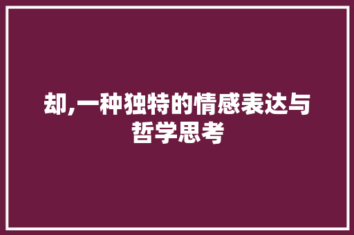 却,一种独特的情感表达与哲学思考
