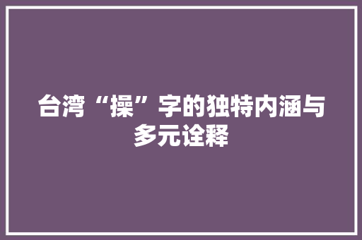 台湾“操”字的独特内涵与多元诠释