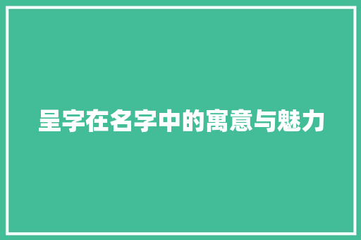 呈字在名字中的寓意与魅力