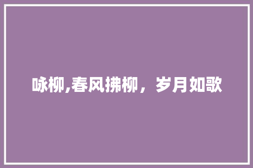 咏柳,春风拂柳，岁月如歌