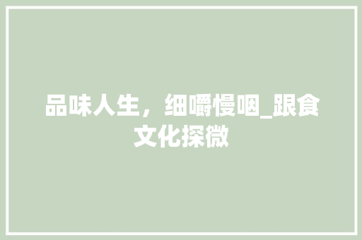 品味人生，细嚼慢咽_跟食文化探微
