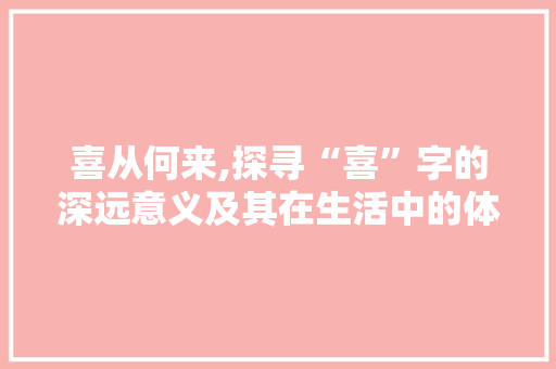 喜从何来,探寻“喜”字的深远意义及其在生活中的体现