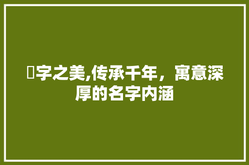 堉字之美,传承千年，寓意深厚的名字内涵