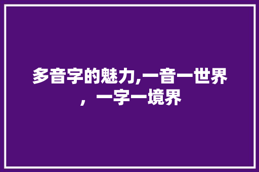 多音字的魅力,一音一世界，一字一境界