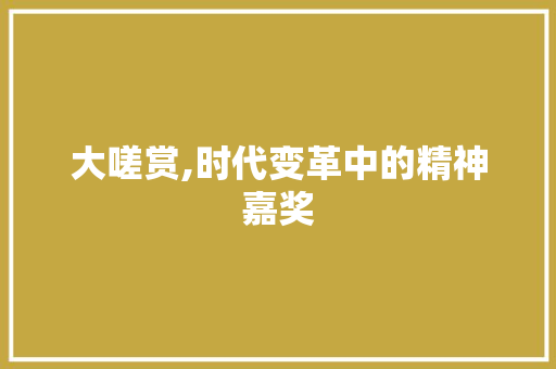 大嗟赏,时代变革中的精神嘉奖