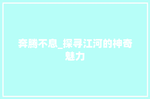 奔腾不息_探寻江河的神奇魅力