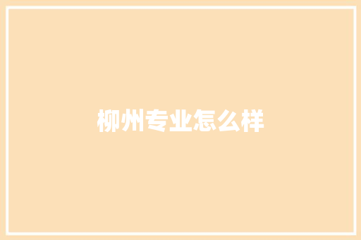 柳州专业怎么样