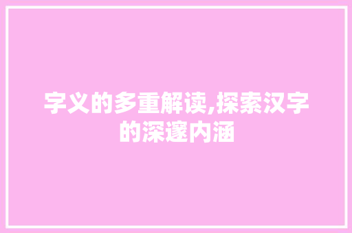 字义的多重解读,探索汉字的深邃内涵
