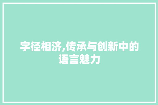字径相济,传承与创新中的语言魅力