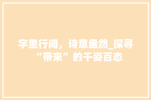 字里行间，诗意盎然_探寻“带来”的千姿百态