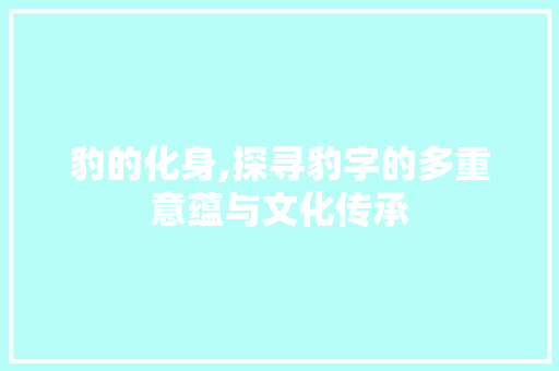 豹的化身,探寻豹字的多重意蕴与文化传承