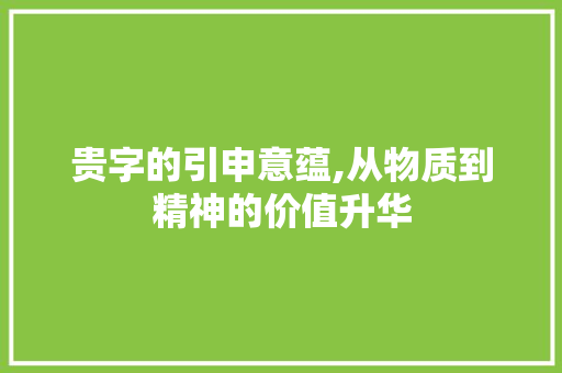 贵字的引申意蕴,从物质到精神的价值升华