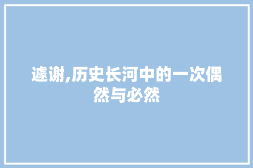 遽谢,历史长河中的一次偶然与必然