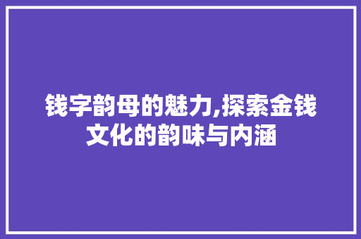 钱字韵母的魅力,探索金钱文化的韵味与内涵