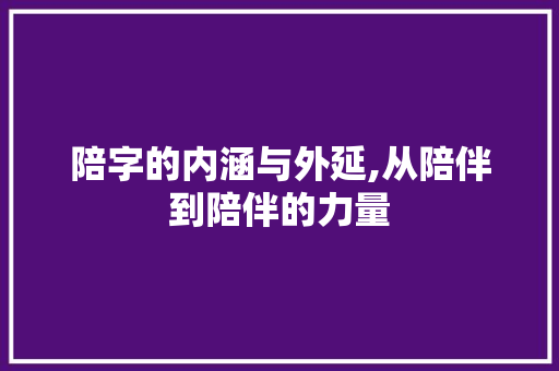 陪字的内涵与外延,从陪伴到陪伴的力量