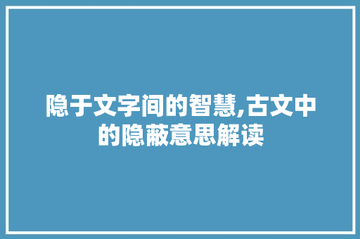 隐于文字间的智慧,古文中的隐蔽意思解读