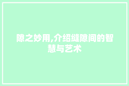 隙之妙用,介绍缝隙间的智慧与艺术