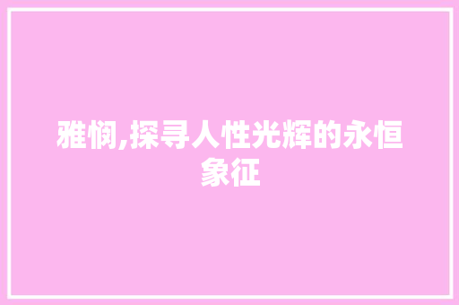 雅悯,探寻人性光辉的永恒象征