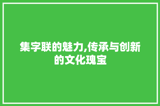 集字联的魅力,传承与创新的文化瑰宝