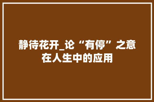 静待花开_论“有停”之意在人生中的应用