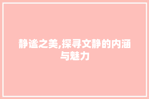 静谧之美,探寻文静的内涵与魅力