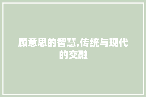 顾意思的智慧,传统与现代的交融