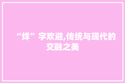 “烊”字欢迎,传统与现代的交融之美