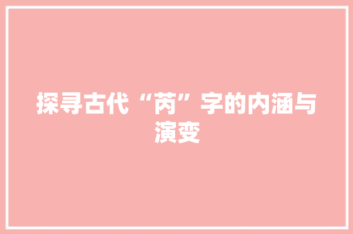 探寻古代“芮”字的内涵与演变