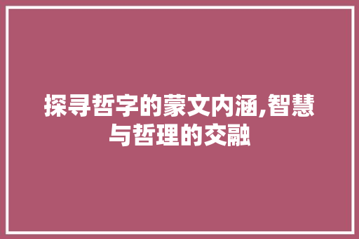 探寻哲字的蒙文内涵,智慧与哲理的交融