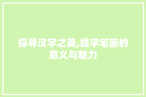 探寻汉字之美,提字笔画的意义与魅力