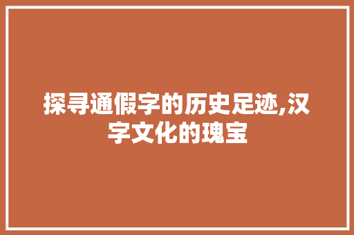 探寻通假字的历史足迹,汉字文化的瑰宝