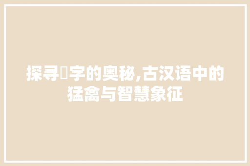 探寻鷂字的奥秘,古汉语中的猛禽与智慧象征