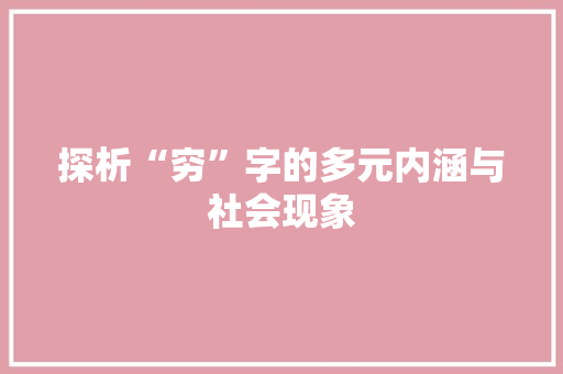 探析“穷”字的多元内涵与社会现象