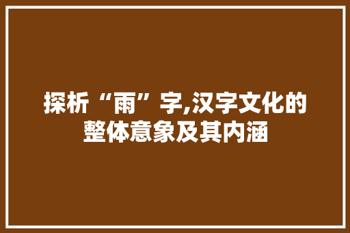 探析“雨”字,汉字文化的整体意象及其内涵