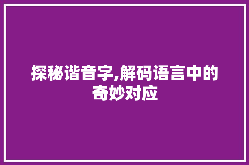 探秘谐音字,解码语言中的奇妙对应